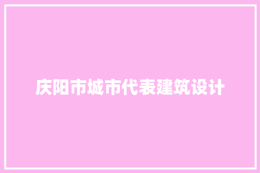 庆阳市城市代表建筑设计