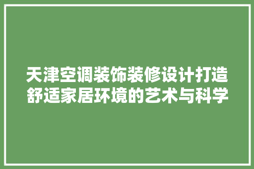 天津空调装饰装修设计打造舒适家居环境的艺术与科学 建筑法规