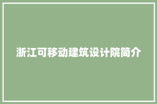 浙江可移动建筑设计院简介 知识问答