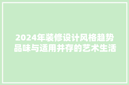 2024年装修设计风格趋势品味与适用并存的艺术生活 新型材料