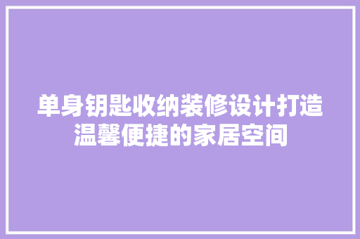 单身钥匙收纳装修设计打造温馨便捷的家居空间 常用设备