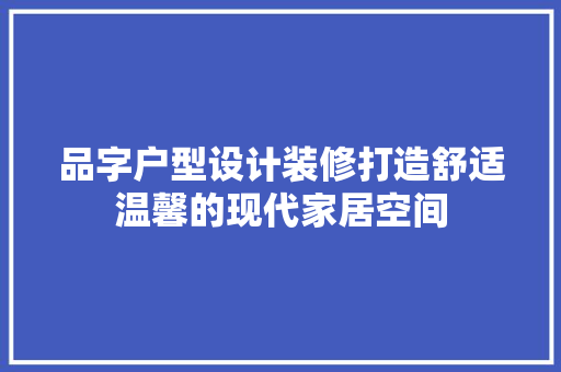 品字户型设计装修打造舒适温馨的现代家居空间