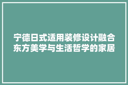 宁德日式适用装修设计融合东方美学与生活哲学的家居典范 知识问答