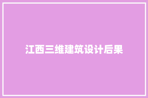 江西三维建筑设计后果 工艺流程