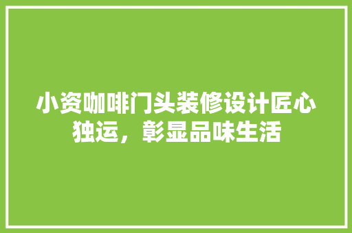 小资咖啡门头装修设计匠心独运，彰显品味生活