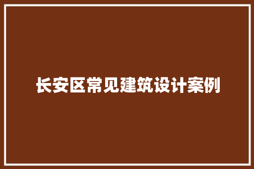 长安区常见建筑设计案例 建筑设计