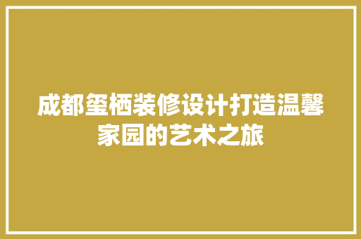 成都玺栖装修设计打造温馨家园的艺术之旅