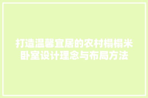 打造温馨宜居的农村榻榻米卧室设计理念与布局方法