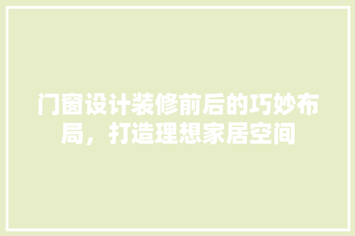 门窗设计装修前后的巧妙布局，打造理想家居空间 生态建筑设计