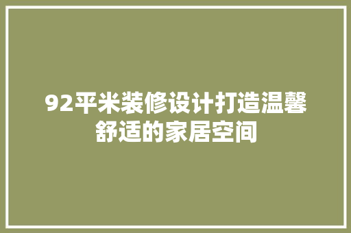 92平米装修设计打造温馨舒适的家居空间