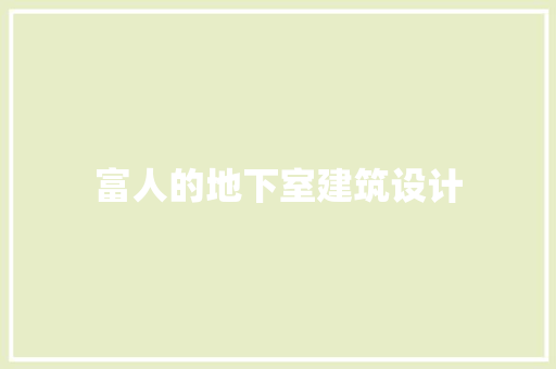 富人的地下室建筑设计 施工工艺