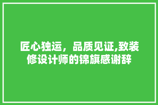 匠心独运，品质见证,致装修设计师的锦旗感谢辞 公共建筑设计