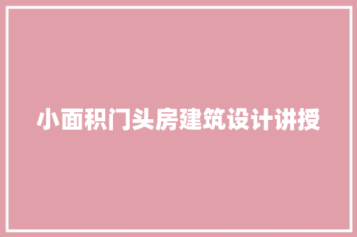 小面积门头房建筑设计讲授 材料设备