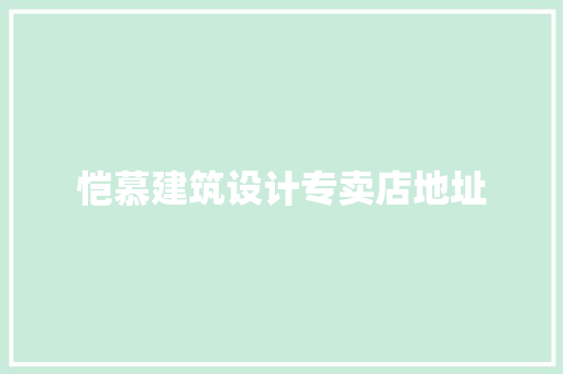 恺慕建筑设计专卖店地址
