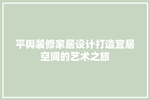平舆装修家居设计打造宜居空间的艺术之旅