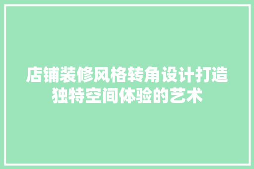 店铺装修风格转角设计打造独特空间体验的艺术 常用建材
