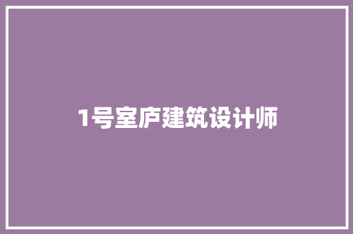 1号室庐建筑设计师 工艺流程