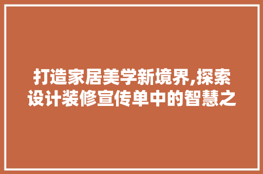 打造家居美学新境界,探索设计装修宣传单中的智慧之光