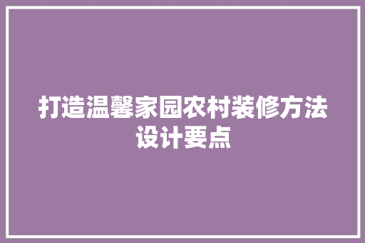 打造温馨家园农村装修方法设计要点 施工工艺