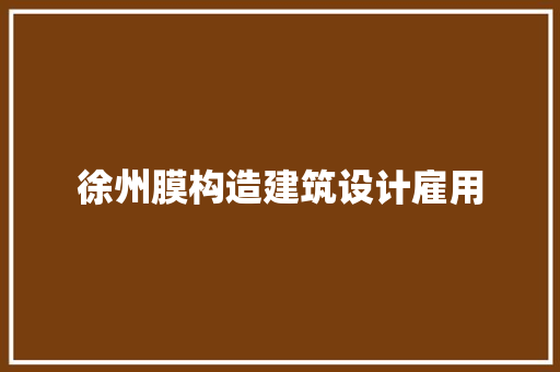 徐州膜构造建筑设计雇用