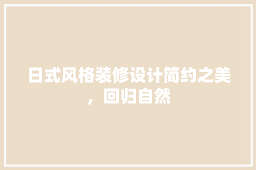 日式风格装修设计简约之美，回归自然