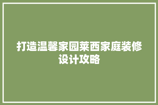 打造温馨家园莱西家庭装修设计攻略 建筑法规