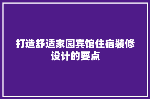 打造舒适家园宾馆住宿装修设计的要点
