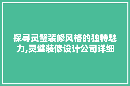 探寻灵璧装修风格的独特魅力,灵璧装修设计公司详细