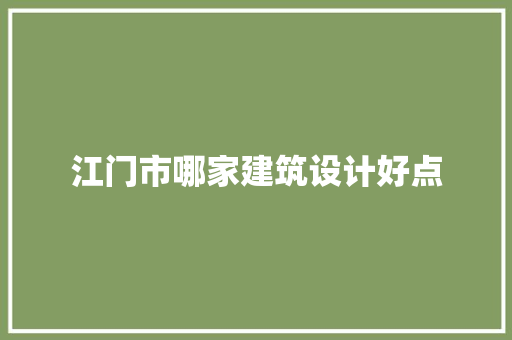 江门市哪家建筑设计好点 材料设备