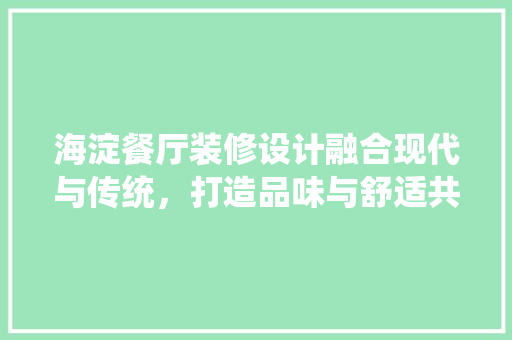 海淀餐厅装修设计融合现代与传统，打造品味与舒适共融的空间