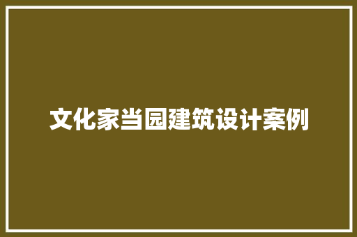 文化家当园建筑设计案例 新型材料