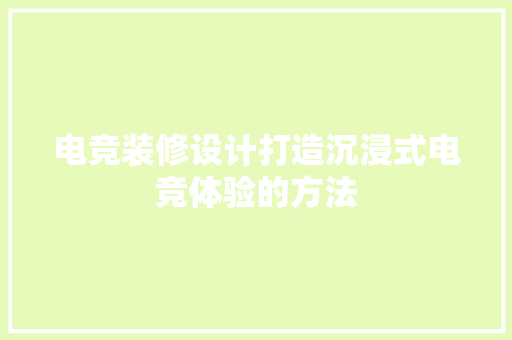电竞装修设计打造沉浸式电竞体验的方法 建筑设计