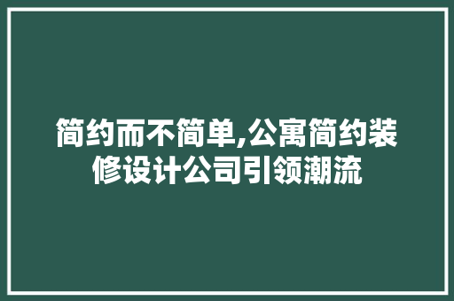 简约而不简单,公寓简约装修设计公司引领潮流 常用建材