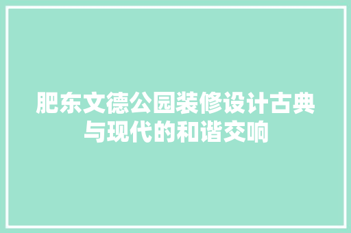 肥东文德公园装修设计古典与现代的和谐交响 工艺流程