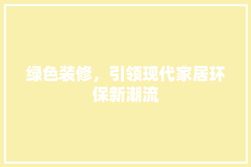 绿色装修，引领现代家居环保新潮流