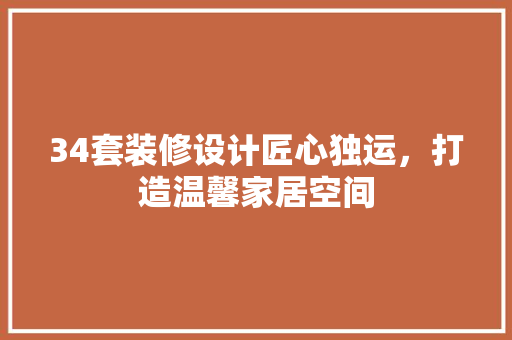 34套装修设计匠心独运，打造温馨家居空间