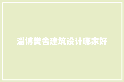 淄博黉舍建筑设计哪家好