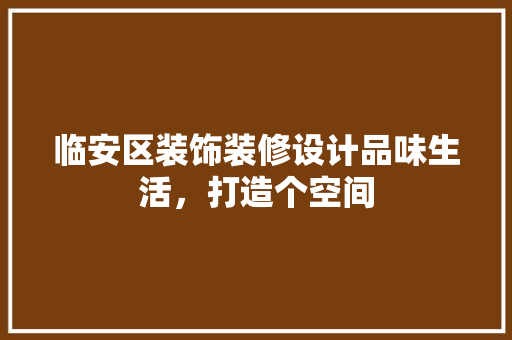 临安区装饰装修设计品味生活，打造个空间 施工工艺