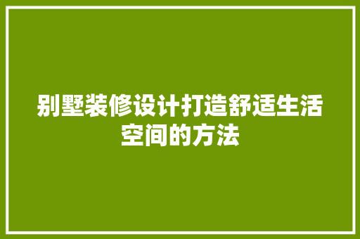 别墅装修设计打造舒适生活空间的方法 常用建材