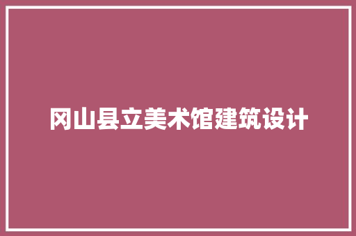 冈山县立美术馆建筑设计 材料设备