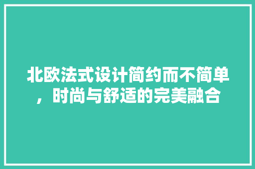 北欧法式设计简约而不简单，时尚与舒适的完美融合