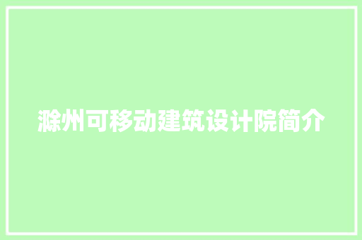 滁州可移动建筑设计院简介 施工工艺
