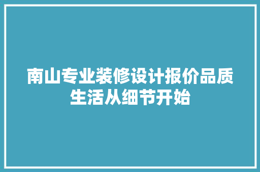 南山专业装修设计报价品质生活从细节开始