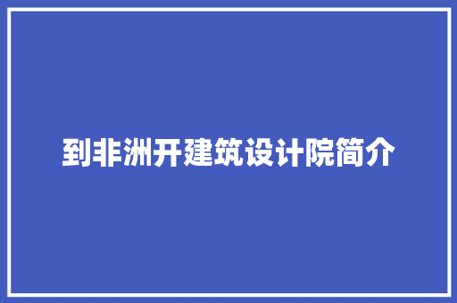 到非洲开建筑设计院简介