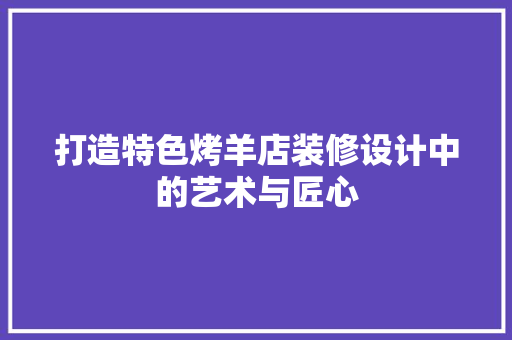 打造特色烤羊店装修设计中的艺术与匠心