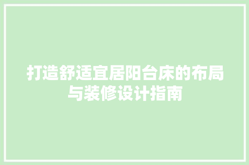 打造舒适宜居阳台床的布局与装修设计指南 施工工艺