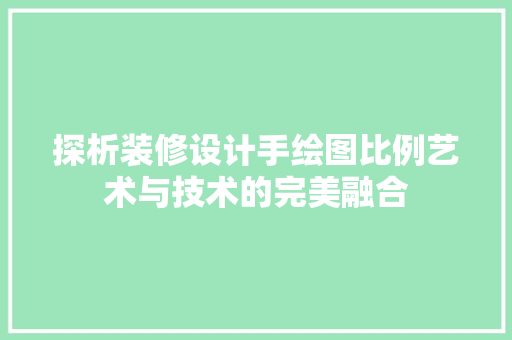 探析装修设计手绘图比例艺术与技术的完美融合 施工管理