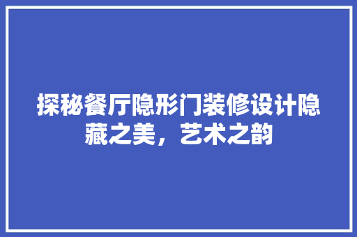 探秘餐厅隐形门装修设计隐藏之美，艺术之韵