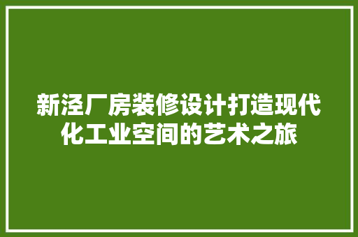 新泾厂房装修设计打造现代化工业空间的艺术之旅