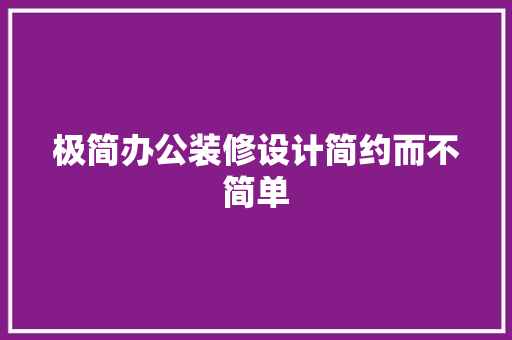 极简办公装修设计简约而不简单